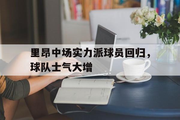 包含里昂中场实力派球员回归，球队士气大增的词条